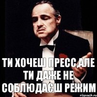 ТИ ХОЧЕШ ПРЕСС,АЛЕ ТИ ДАЖЕ НЕ СОБЛЮДАЄШ РЕЖИМ