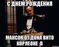 С Днем рождения Максон от Дона Вито Корлеоне :D