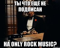 Ты что ещё не подписан на ONLY ROCK MUSIC?