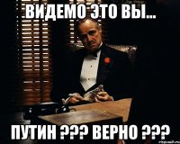 видемо это вы... Путин ??? верно ???