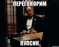 ПЕРЕГОВОРИМ ПУПСИК