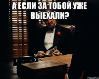 А если за тобой уже выехали? 