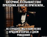 Катерина...я слышал у Вас праздник..и нас не пригасили... Не страшно.. мы к Вам позже придём..а сейчас..С Днём Рождения!