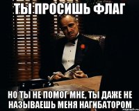 Ты просишь флаг Но ты не помог мне, ты даже не называешь меня нагибатором