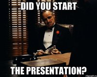 Did you start the presentation?