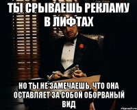 Ты срываешь рекламу в лифтах Но ты не замечаешь, что она оставляет за собой оборваный вид