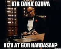 bir dana ozuva vizv at gor hardasan?