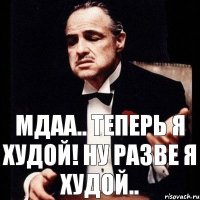 Мдаа.. теперь я худой! Ну разве я худой..