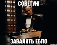 Советую Завалить ебло