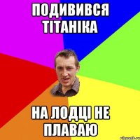 подивився тітаніка на лодці не плаваю