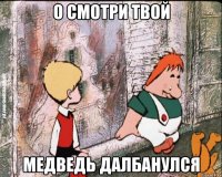 О смотри твой медведь далбанулся