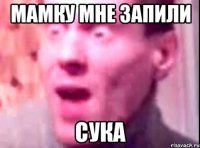 мамку мне запили сука