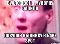 бухло свое в мусорку запили покупай выпивку в баре Spot