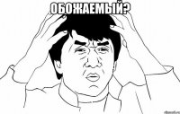 Обожаемый? 