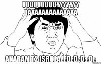 uuuuuuuuuyyyyyyy daaaaaaaaaaaaaa anaram T2 isrola ! :D :D :D: :D :