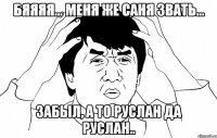 Бяяяя... меня же Саня звать... Забыл, а то Руслан да Руслан..