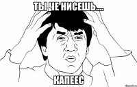 ты че нисешь.... Капеес