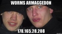 WORMS ARMAGGEDON 178.165.28.208