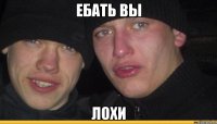 ЕБАТЬ ВЫ ЛОХИ