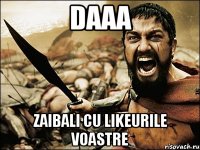 daaa zaibali cu likeurile voastre