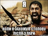 я коли я захожу в столову після 3 пари