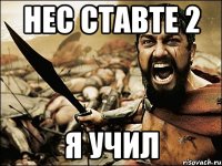 Нес ставте 2 Я учил