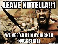 LEAVE NUTELLA!!1 WE NEED BILLION CHICKEN NAGGETS!11