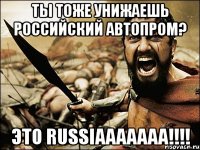 Ты тоже унижаешь Российский Автопром? Это Russiaaaaaaa!!!!