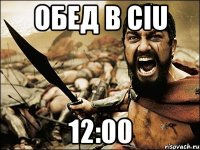 Обед в CIU 12:00