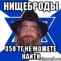 Нищеброды 350 тг не можете найти