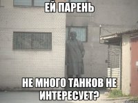 ей парень не много танков не интересует?