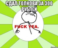 Сдал Толкова за 300 рублей 