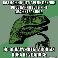 возможно, что среди причин опоздания есть и не уважительные. но обнаружить таковых пока не удалось