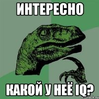 интересно какой у неё iq?