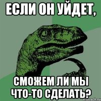 Если он уйдет, сможем ли мы что-то сделать?