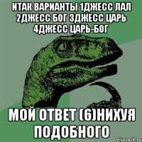 итак варианты 1Джесс лал 2Джесс бог 3Джесс царь 4Джесс царь-бог Мой ответ (6)нихуя подобного