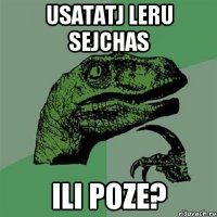 Usatatj leru sejchas ili poze?