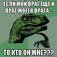 Если мой враг еще и враг моего врага... То кто он мне???