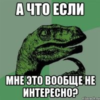 а что если мне это вообще не интересно?