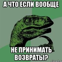 А что если вообще Не принимать возвраты?