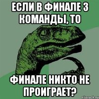 если в финале 3 команды, то финале никто не проиграет?