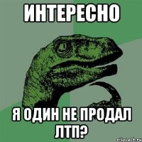 Интересно Я один не продал ЛТП?