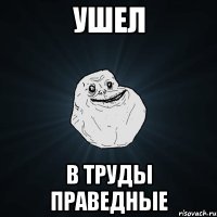 ушел в труды праведные