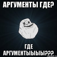 аргументы где? ГДЕ АРГУМЕНТЫЫЫЫ???