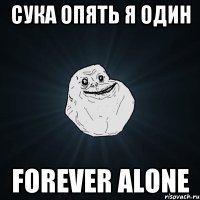 Сука опять Я один Forever Alone