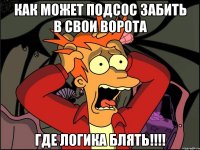 как может подсос забить в свои ворота где логика блять!!!