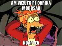 am vazuto pe carina morosan noaptea