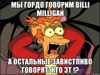 мы гордо говорим billi milligan а остальные завистливо говорят: кто эт !?