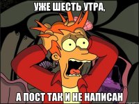 уже шесть утра, а пост так и не написан