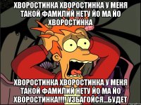 ХВОРОСТИНКА ХВОРОСТИНКА У МЕНЯ ТАКОЙ ФАМИЛИЙ НЕТУ ЙО МА ЙО ХВОРОСТИНКА ХВОРОСТИНКА ХВОРОСТИНКА У МЕНЯ ТАКОЙ ФАМИЛИЙ НЕТУ ЙО МА ЙО ХВОРОСТИНКА!!!! Узбагойся...будет